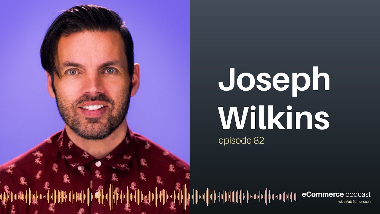 Joseph Wilkins on eCommerce Podcast
